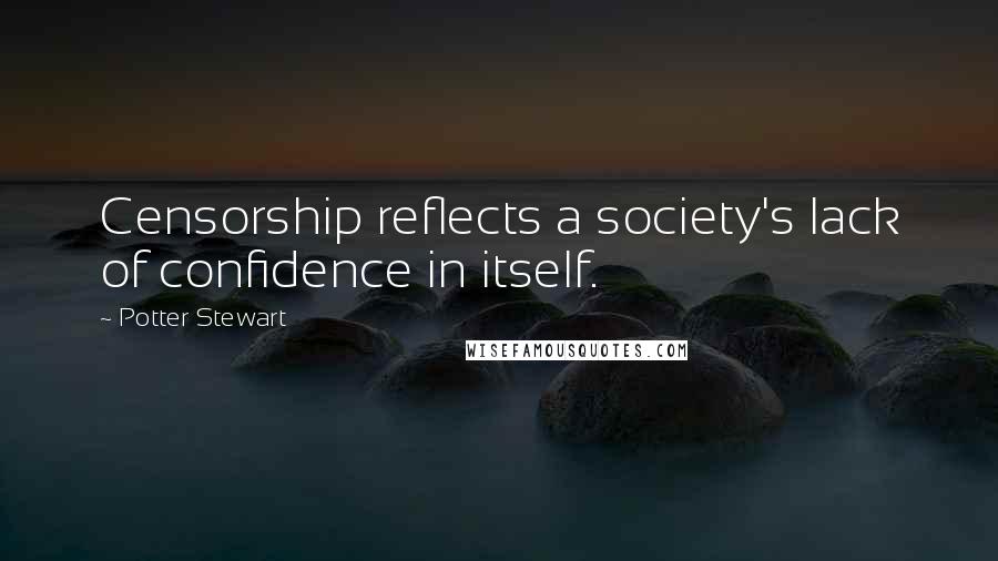 Potter Stewart Quotes: Censorship reflects a society's lack of confidence in itself.