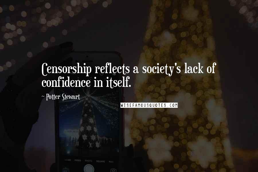 Potter Stewart Quotes: Censorship reflects a society's lack of confidence in itself.