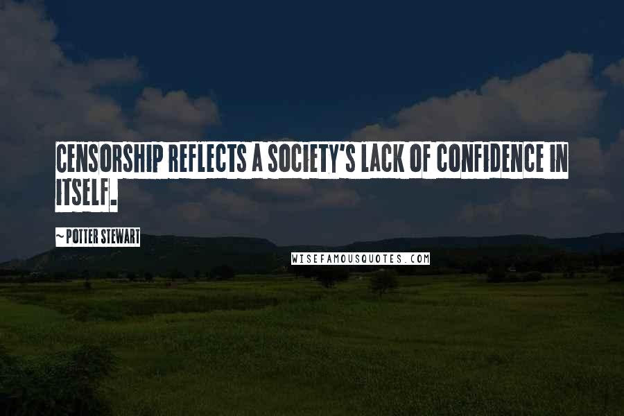 Potter Stewart Quotes: Censorship reflects a society's lack of confidence in itself.