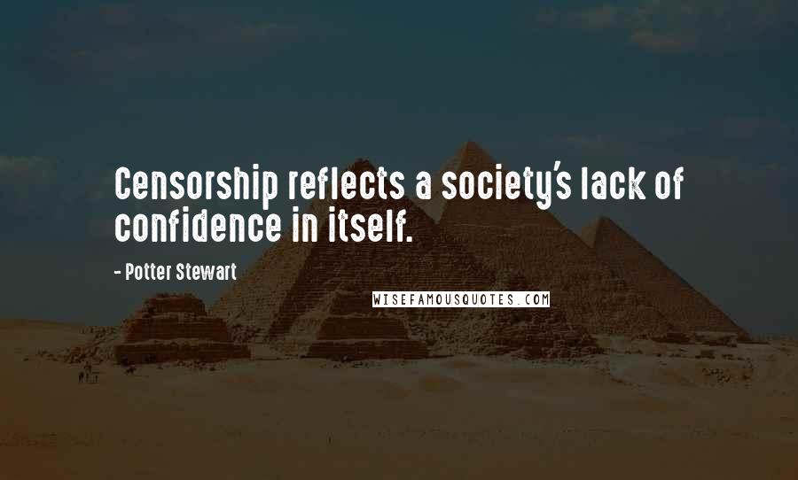 Potter Stewart Quotes: Censorship reflects a society's lack of confidence in itself.