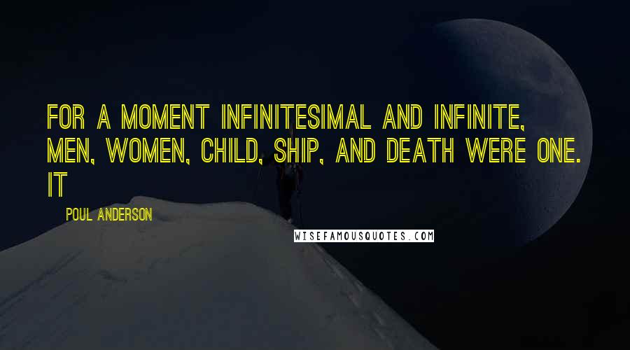 Poul Anderson Quotes: for a moment infinitesimal and infinite, men, women, child, ship, and death were one. It