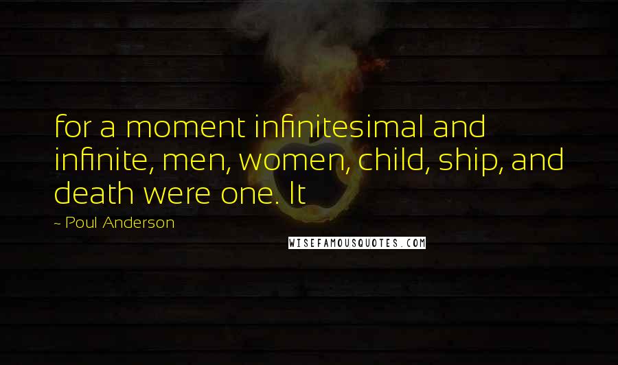 Poul Anderson Quotes: for a moment infinitesimal and infinite, men, women, child, ship, and death were one. It