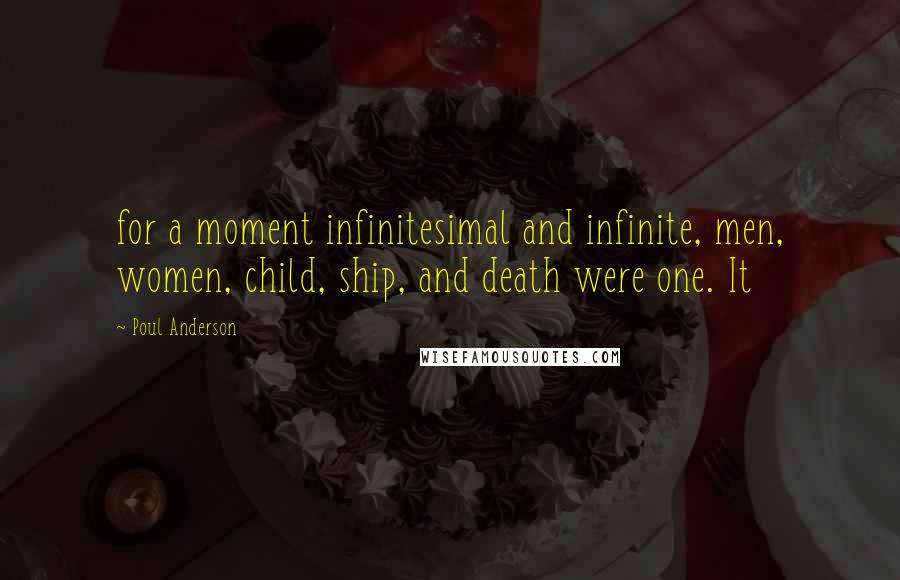 Poul Anderson Quotes: for a moment infinitesimal and infinite, men, women, child, ship, and death were one. It