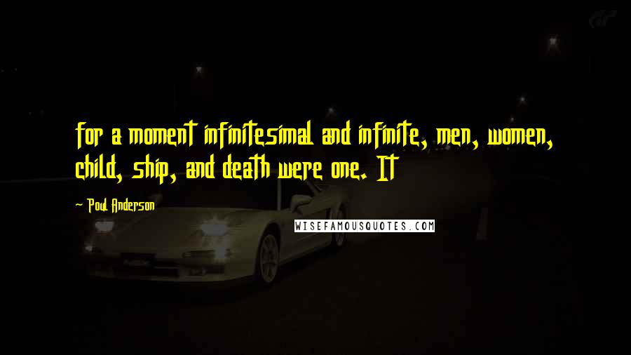 Poul Anderson Quotes: for a moment infinitesimal and infinite, men, women, child, ship, and death were one. It