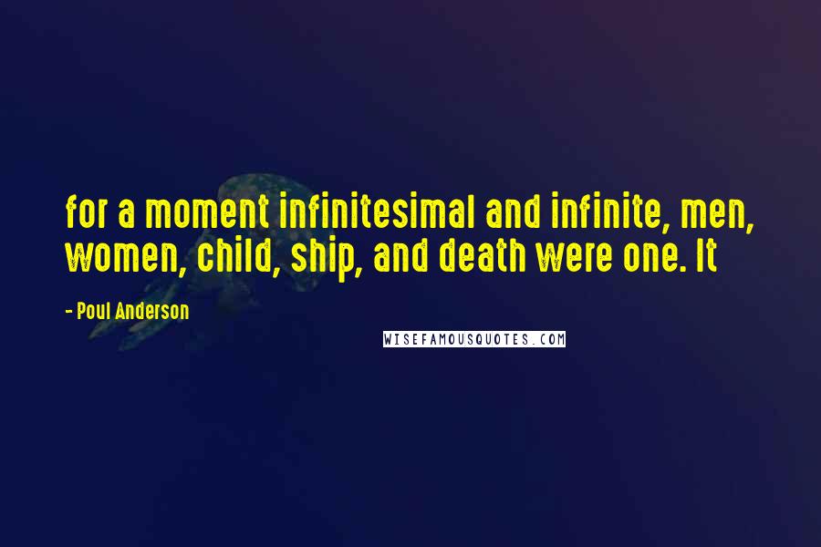 Poul Anderson Quotes: for a moment infinitesimal and infinite, men, women, child, ship, and death were one. It