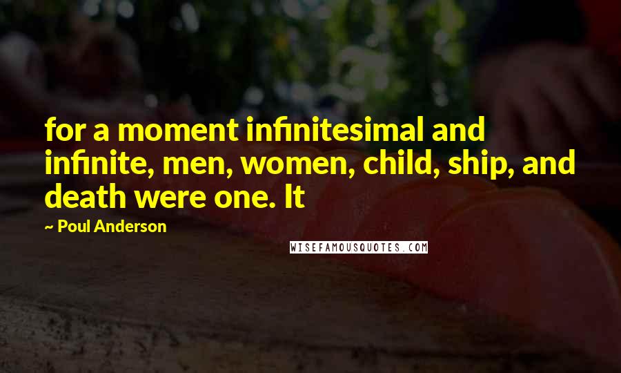Poul Anderson Quotes: for a moment infinitesimal and infinite, men, women, child, ship, and death were one. It