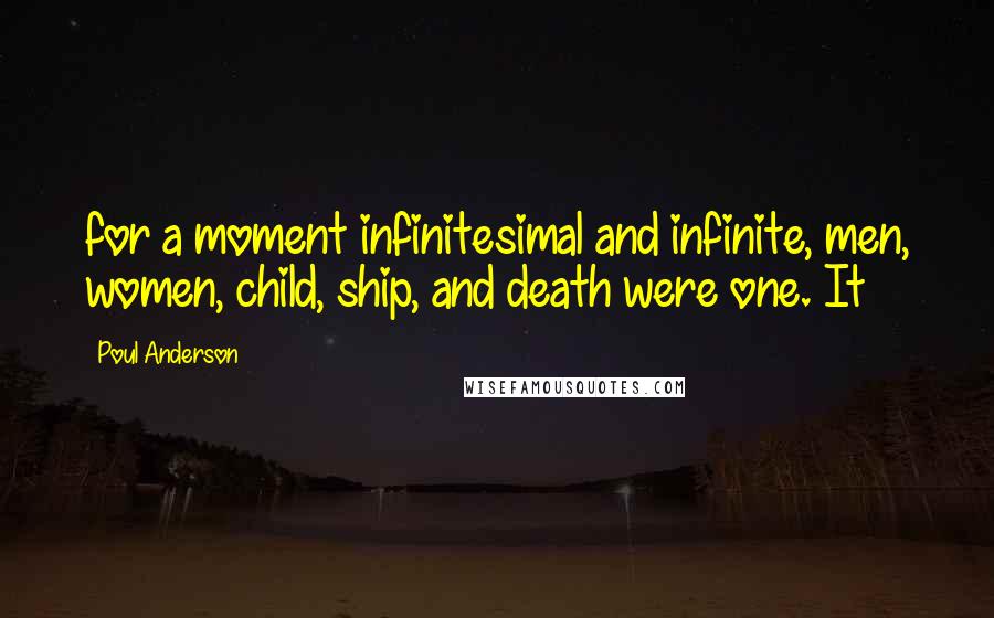 Poul Anderson Quotes: for a moment infinitesimal and infinite, men, women, child, ship, and death were one. It