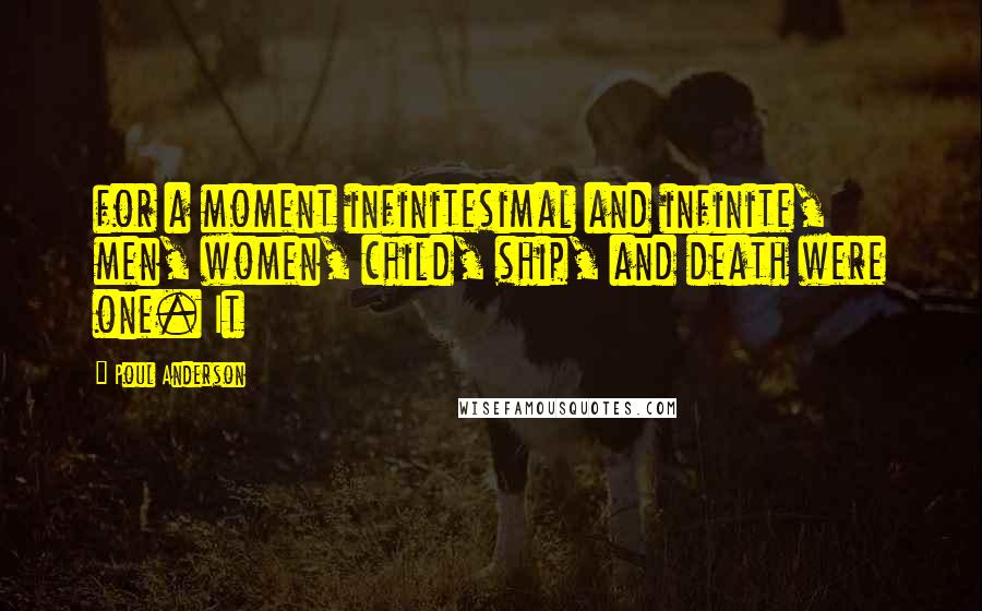 Poul Anderson Quotes: for a moment infinitesimal and infinite, men, women, child, ship, and death were one. It