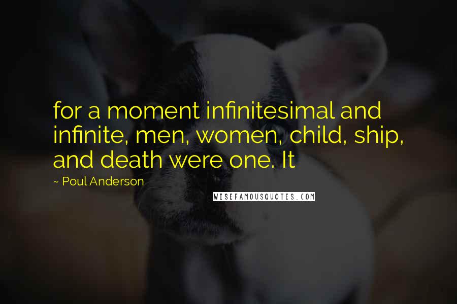 Poul Anderson Quotes: for a moment infinitesimal and infinite, men, women, child, ship, and death were one. It