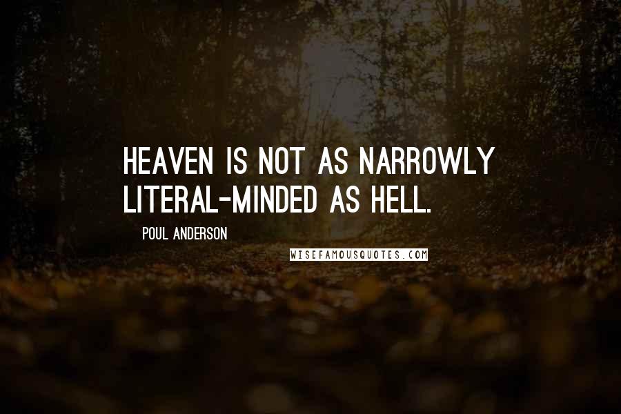 Poul Anderson Quotes: Heaven is not as narrowly literal-minded as hell.