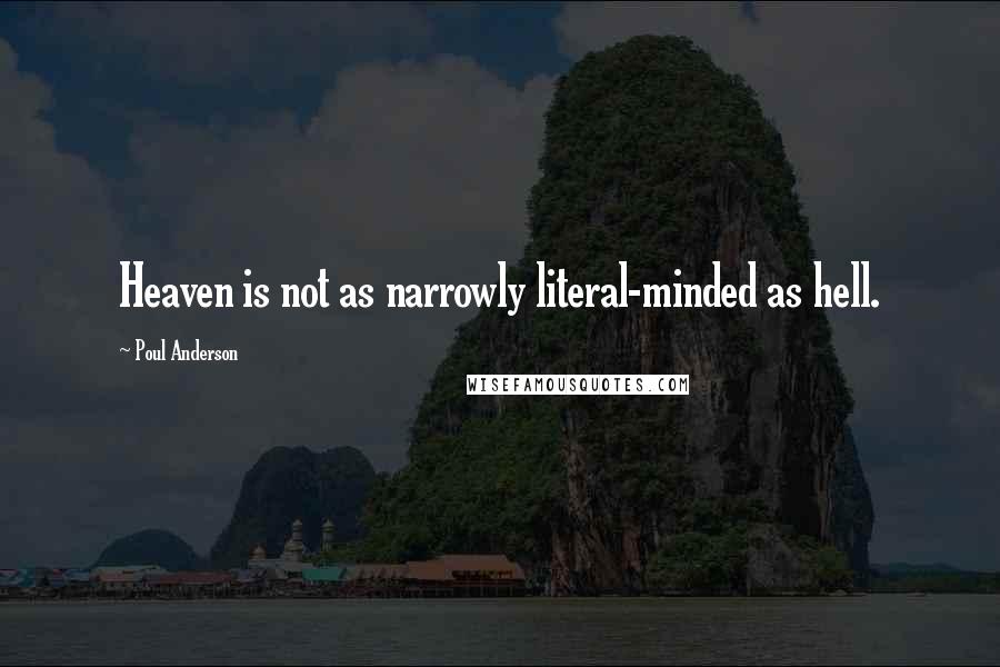 Poul Anderson Quotes: Heaven is not as narrowly literal-minded as hell.