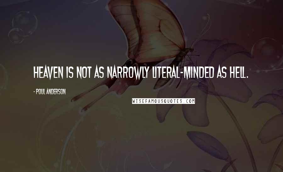 Poul Anderson Quotes: Heaven is not as narrowly literal-minded as hell.