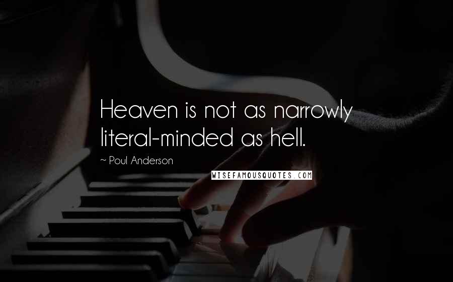 Poul Anderson Quotes: Heaven is not as narrowly literal-minded as hell.