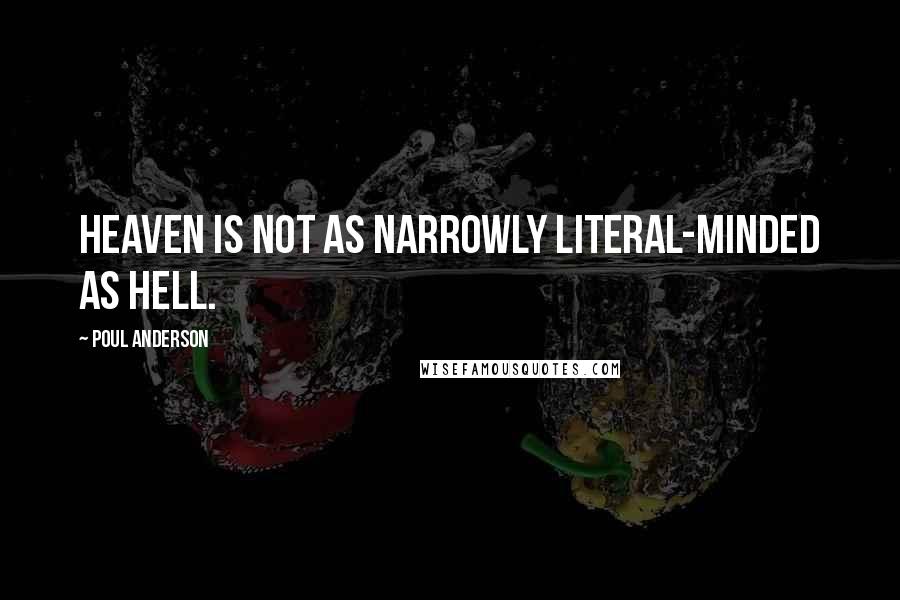 Poul Anderson Quotes: Heaven is not as narrowly literal-minded as hell.