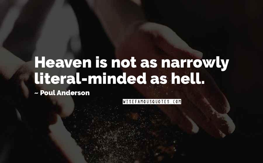 Poul Anderson Quotes: Heaven is not as narrowly literal-minded as hell.