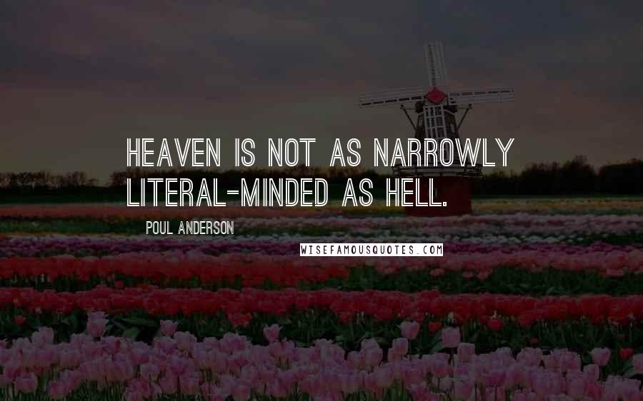 Poul Anderson Quotes: Heaven is not as narrowly literal-minded as hell.