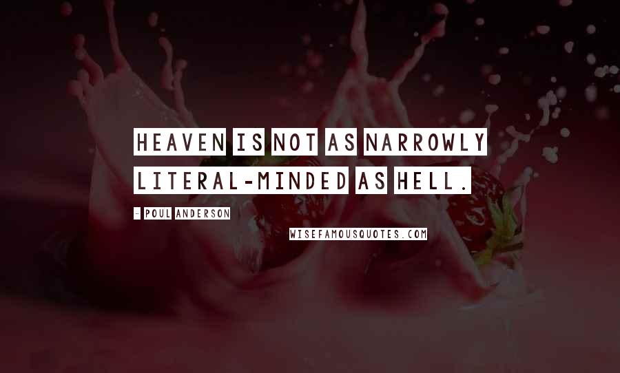 Poul Anderson Quotes: Heaven is not as narrowly literal-minded as hell.