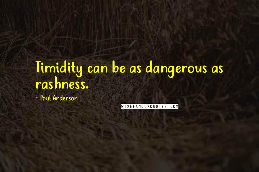 Poul Anderson Quotes: Timidity can be as dangerous as rashness.