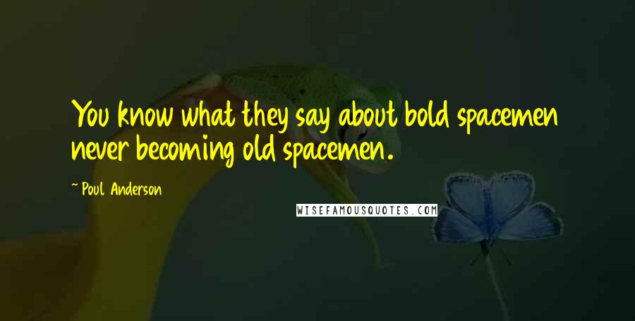 Poul Anderson Quotes: You know what they say about bold spacemen never becoming old spacemen.