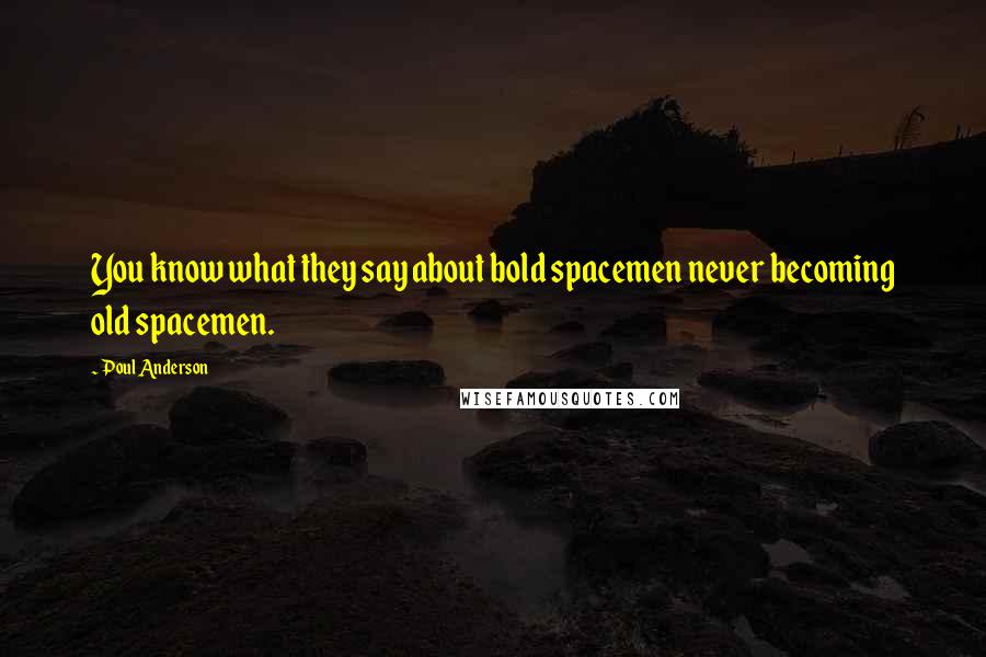 Poul Anderson Quotes: You know what they say about bold spacemen never becoming old spacemen.