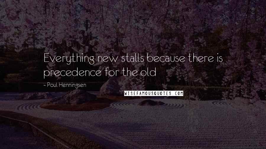 Poul Henningsen Quotes: Everything new stalls because there is precedence for the old