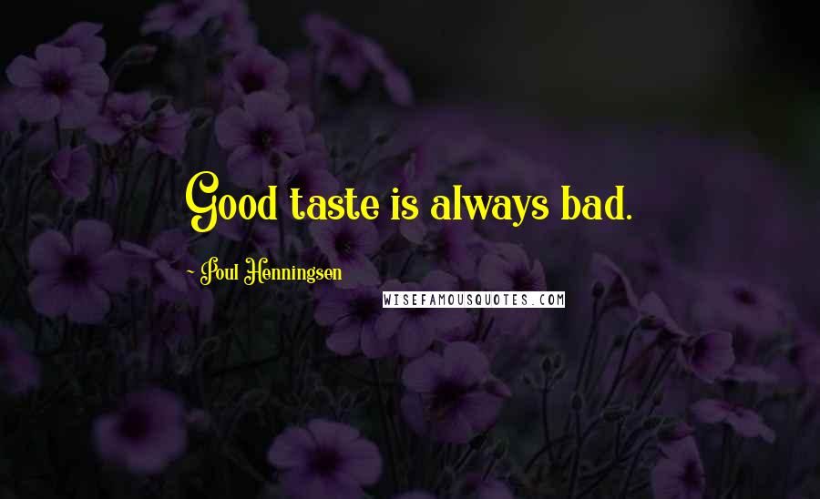 Poul Henningsen Quotes: Good taste is always bad.