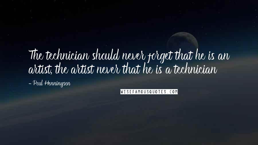 Poul Henningsen Quotes: The technician should never forget that he is an artist, the artist never that he is a technician