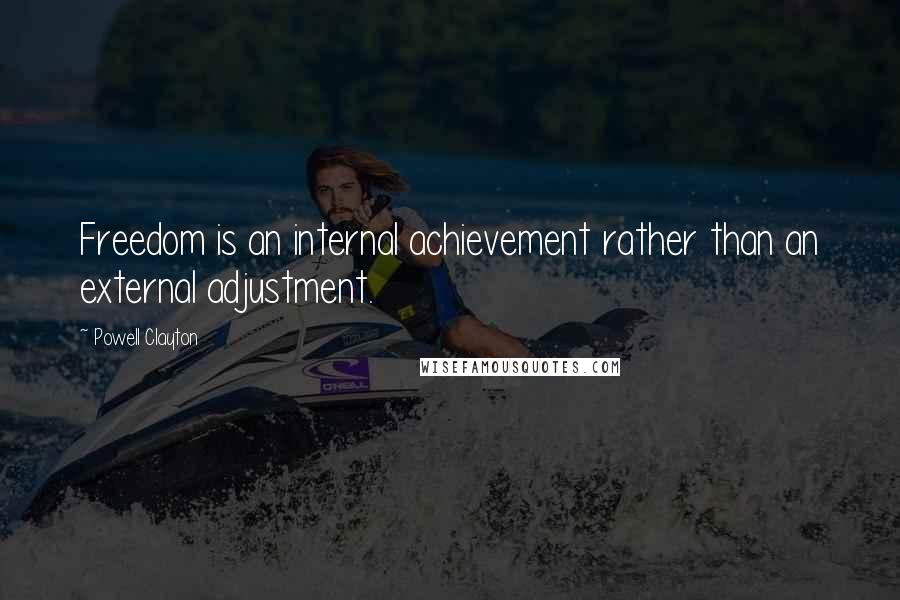 Powell Clayton Quotes: Freedom is an internal achievement rather than an external adjustment.