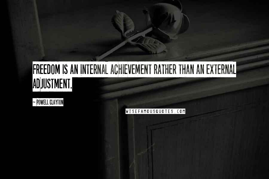 Powell Clayton Quotes: Freedom is an internal achievement rather than an external adjustment.