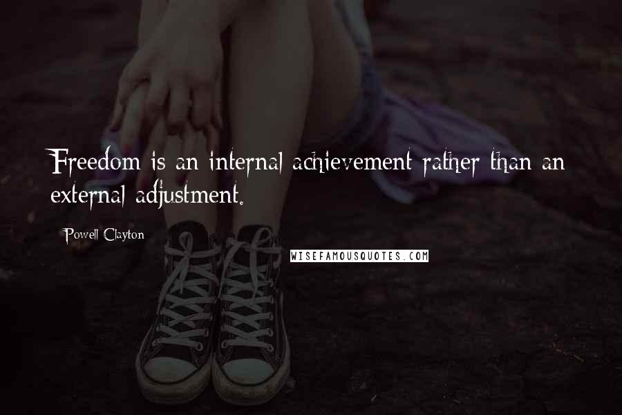 Powell Clayton Quotes: Freedom is an internal achievement rather than an external adjustment.