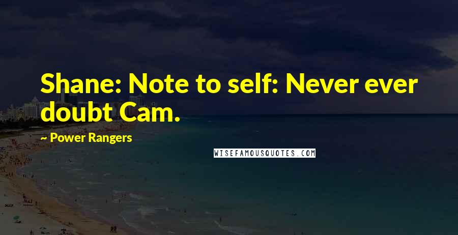 Power Rangers Quotes: Shane: Note to self: Never ever doubt Cam.