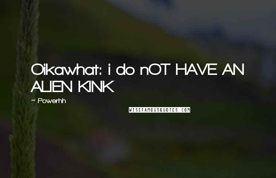 Powerhh Quotes: Oikawhat: i do nOT HAVE AN ALIEN KINK