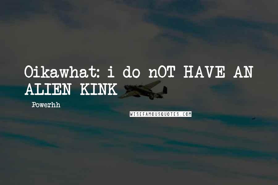 Powerhh Quotes: Oikawhat: i do nOT HAVE AN ALIEN KINK