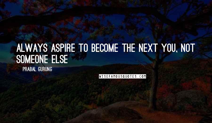 Prabal Gurung Quotes: Always aspire to become the next you, not someone else