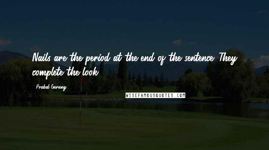 Prabal Gurung Quotes: Nails are the period at the end of the sentence. They complete the look