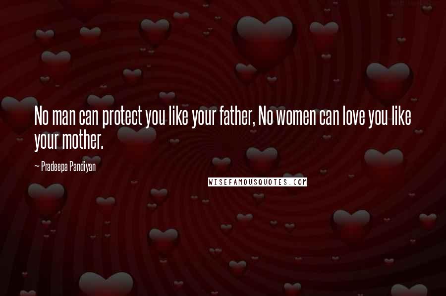 Pradeepa Pandiyan Quotes: No man can protect you like your father, No women can love you like your mother.