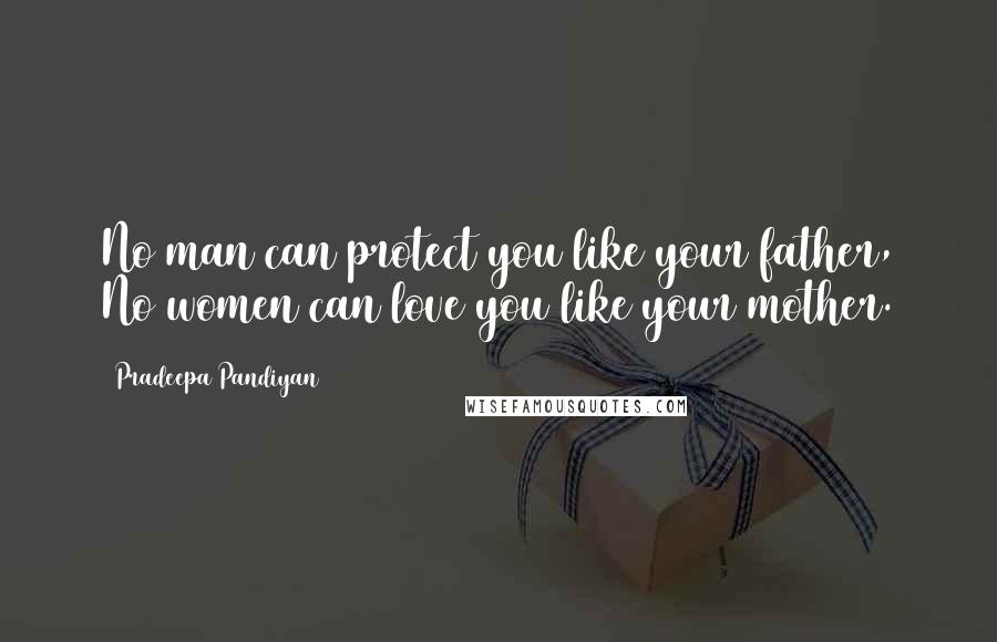 Pradeepa Pandiyan Quotes: No man can protect you like your father, No women can love you like your mother.