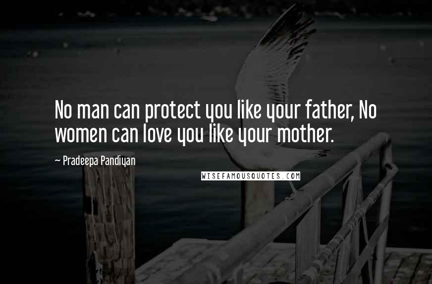 Pradeepa Pandiyan Quotes: No man can protect you like your father, No women can love you like your mother.