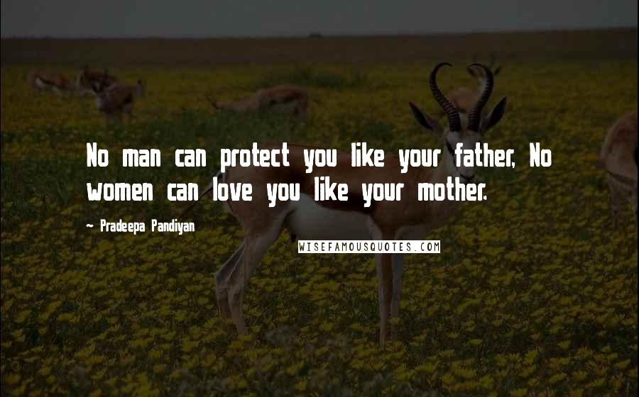 Pradeepa Pandiyan Quotes: No man can protect you like your father, No women can love you like your mother.