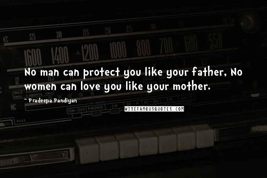 Pradeepa Pandiyan Quotes: No man can protect you like your father, No women can love you like your mother.