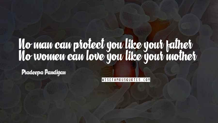 Pradeepa Pandiyan Quotes: No man can protect you like your father, No women can love you like your mother.