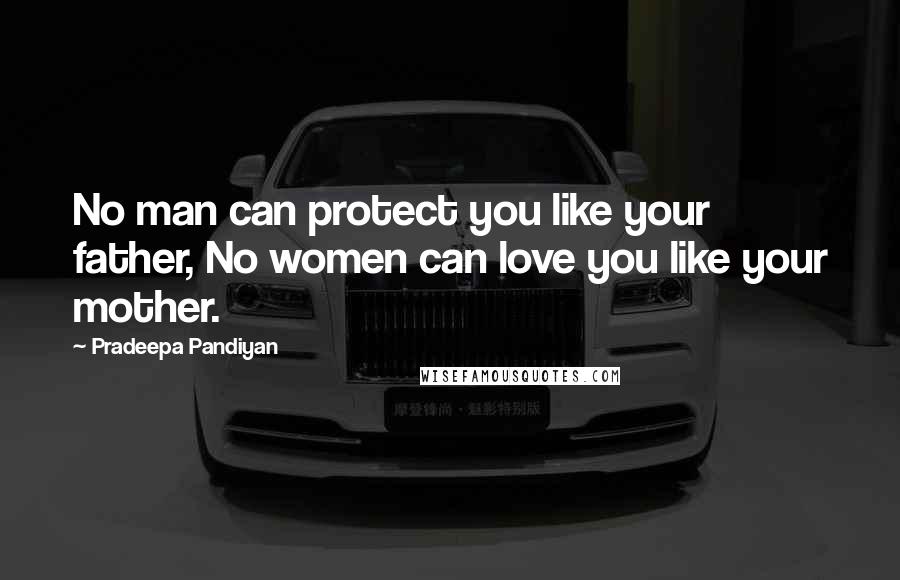 Pradeepa Pandiyan Quotes: No man can protect you like your father, No women can love you like your mother.