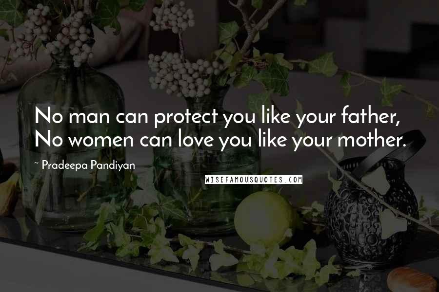 Pradeepa Pandiyan Quotes: No man can protect you like your father, No women can love you like your mother.