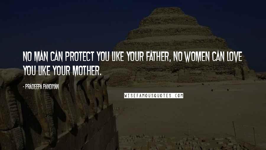 Pradeepa Pandiyan Quotes: No man can protect you like your father, No women can love you like your mother.