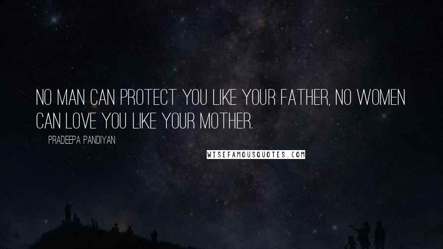 Pradeepa Pandiyan Quotes: No man can protect you like your father, No women can love you like your mother.