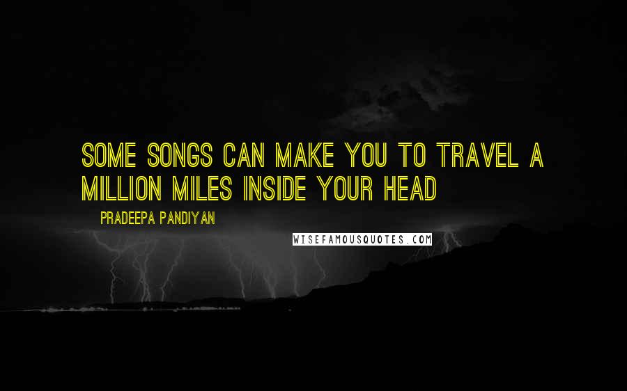 Pradeepa Pandiyan Quotes: Some songs can make you to travel a million miles inside your head