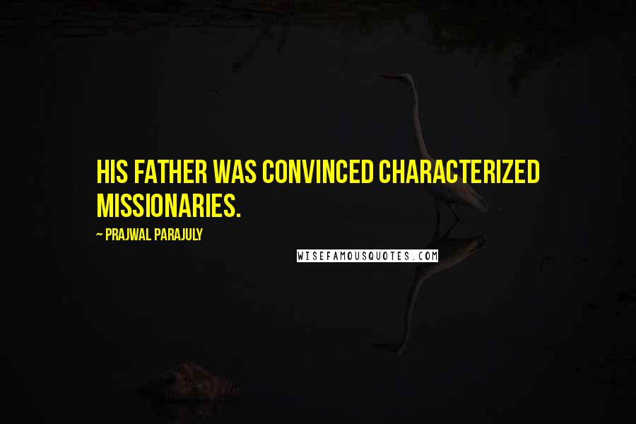 Prajwal Parajuly Quotes: his father was convinced characterized missionaries.