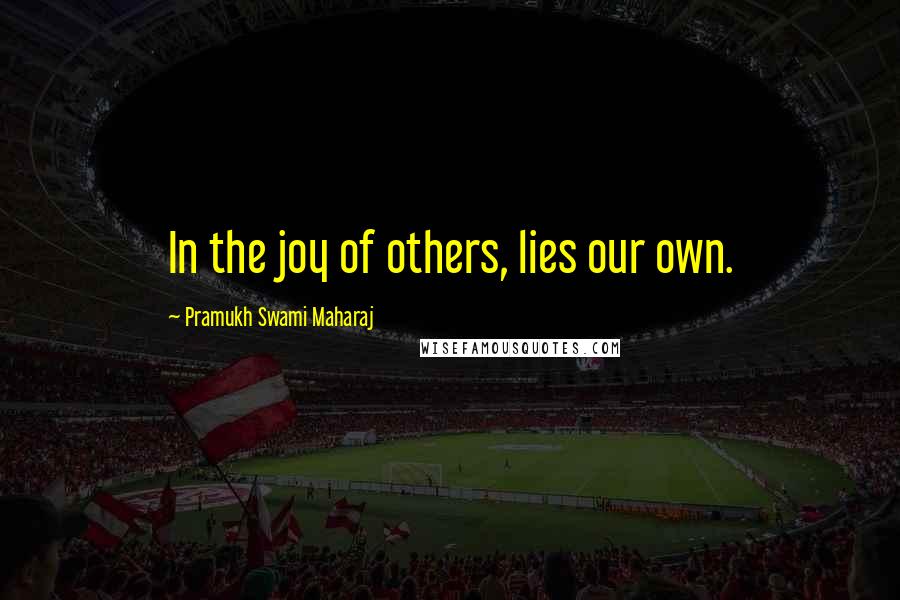 Pramukh Swami Maharaj Quotes: In the joy of others, lies our own.