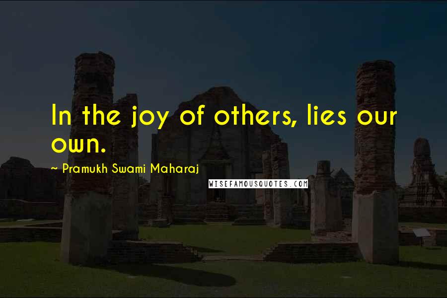 Pramukh Swami Maharaj Quotes: In the joy of others, lies our own.