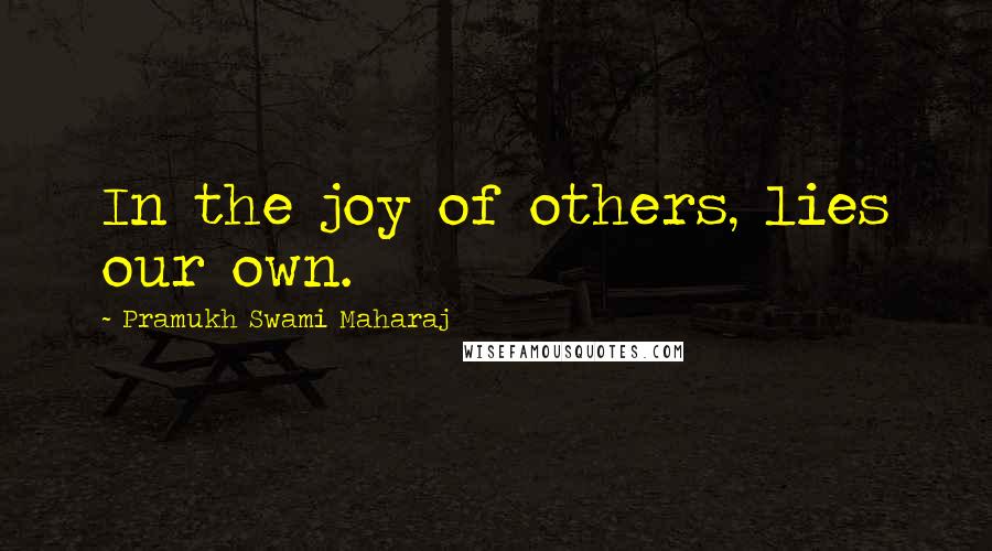 Pramukh Swami Maharaj Quotes: In the joy of others, lies our own.